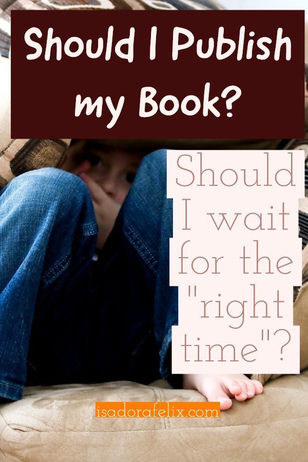 Should I Publish my Book? When is the Right Time to Publish a Book?  Should I Wait or Rewrite it?